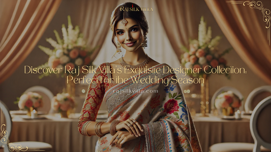 Discover Raj Silk Villa’s Exquisite Designer Collection: Perfect for the Wedding Season