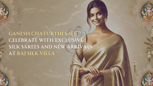 Ganesh Chaturthi Sale: Celebrate with Exclusive Silk Sarees and New Arrivals at Raj Silk Villa