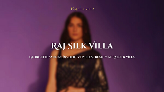 Georgette Sarees: Unveiling Timeless Beauty at Raj Silk Villa